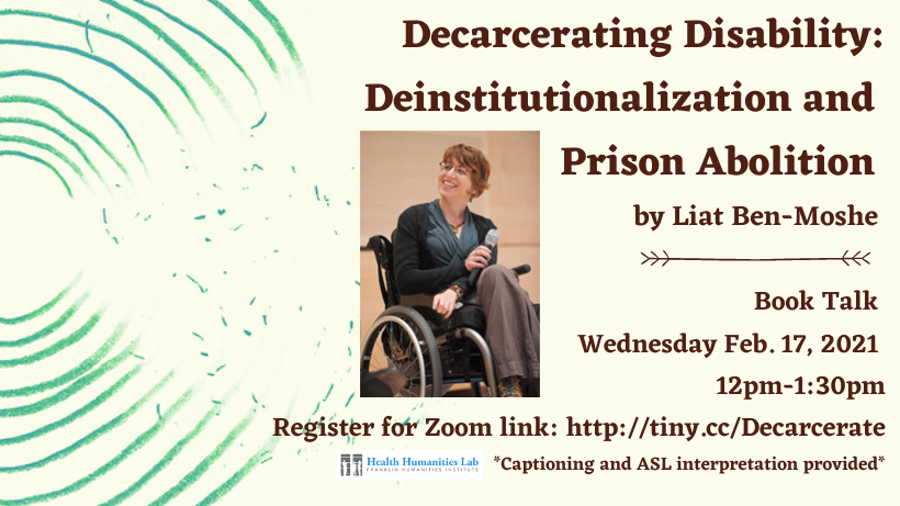 Decarcerating Disability: Deinstitutionalization and Prison Abolition by Liat Ben-Moshe - Book Talk - Wednesday, Feb. 17, 2021 - 12pm-1:30pm EST - register for Zoom link - http://tiny.cc/Decarcerate *Captioning and ASL Interpretation provided* - image of concentric circles breaking open on one side - next to image of the author/speaker, Liat Ben-Moshe, a white woman smiling and sitting in a wheel chair